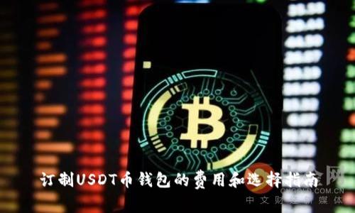 订制USDT币钱包的费用和选择指南