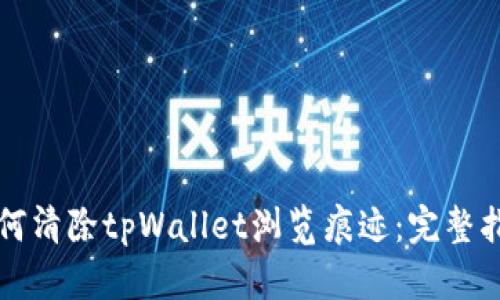 如何清除tpWallet浏览痕迹：完整指南