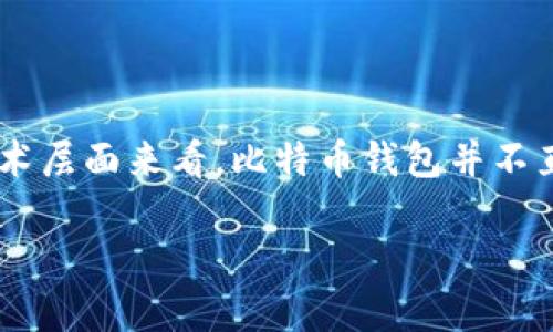 比特币与钱包之间的关系是密切的。比特币作为一种数字货币，依赖于特定的工具或软件进行存储和交易，而这些工具或软件就是我们所说的钱包。从技术层面来看，比特币钱包并不直接保管比特币本身，而是保管用户的私钥，用户通过这些私钥可以控制他们在区块链上拥有的比特币。因此，在讨论比特币时，钱包的概念是不可或缺的。

如果您希望更深入探讨比特币与钱包之间的关系或有其他相关问题，请告诉我！