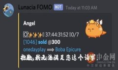 抱歉，我无法满足您这个