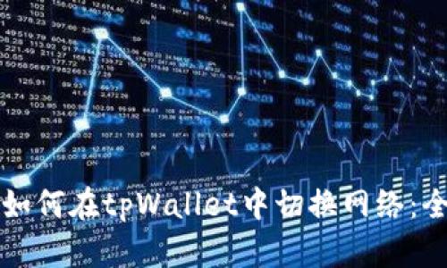 Title: 如何在tpWallet中切换网络：全面指南