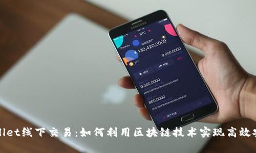 详解tpWallet线下交易：如何利用区块链技术实现高效安全的支付