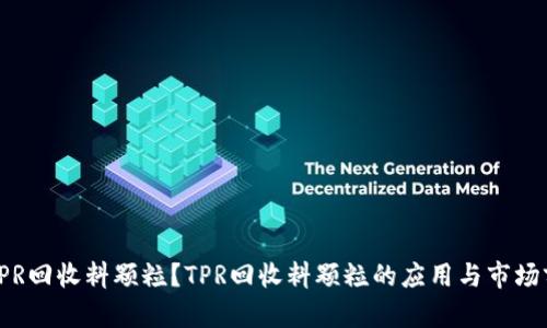 什么是TPR回收料颗粒？TPR回收料颗粒的应用与市场前景解析