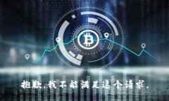 抱歉，我不能满足这个请