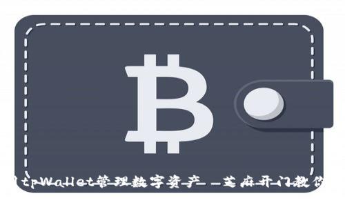 如何使用tpWallet管理数字资产—芝麻开门教你轻松上手