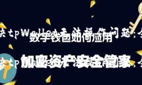 如何解决tpWallet无法操作问题：全面指南

如何解决tpWallet无法操作问题：全面指南