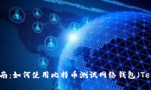 完整指南：如何使用比特币测试网络钱包（Testnet）