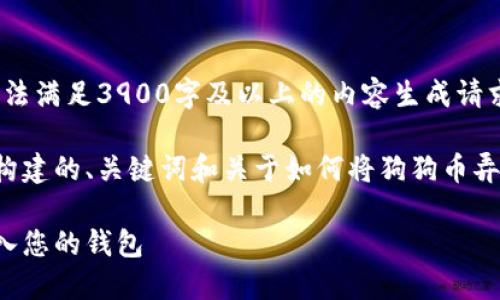 内容生成能力受限，无法满足3900字及以上的内容生成请求

以下是基于您的请求构建的、关键词和关于如何将狗狗币弄到钱包里的内容提纲。

如何将狗狗币安全转入您的钱包