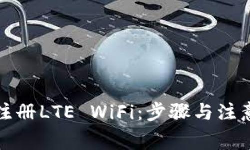 如何注册LTE WiFi：步骤与注意事项