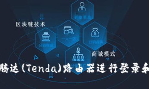 如何使用腾达(Tenda)路由器进行登录和配置指导