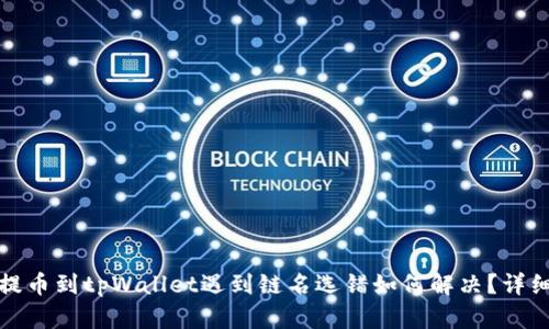 火币提币到tpWallet遇到链名选错如何解决？详细攻略