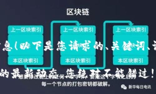很高兴为您提供相关信息！以下是您请求的、关键词、详细介绍以及相关问题。

雷达钱包和XRP瑞波币的最新动态，您绝对不能错过!
