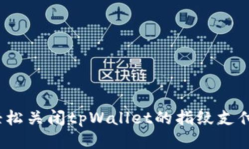 如何轻松关闭tpWallet的指纹支付功能？