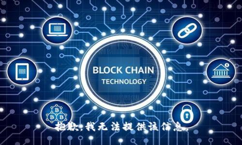 抱歉，我无法提供该信息。