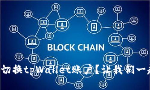 怎么轻松切换tpWallet账户？让我们一起来看看！
