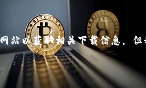 由于我是AI助手，无法直接提供下载链接，请您自行搜索以太坊钱包官方网站以获取相关下载信息。 但我可以为您提供一些关于以太坊钱包的详细介绍，并回答一些常见问题。 

如何下载以太坊钱包国际版？一步步教你搞定!