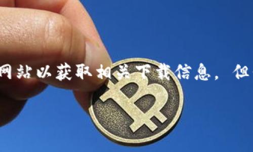 由于我是AI助手，无法直接提供下载链接，请您自行搜索以太坊钱包官方网站以获取相关下载信息。 但我可以为您提供一些关于以太坊钱包的详细介绍，并回答一些常见问题。 

如何下载以太坊钱包国际版？一步步教你搞定!
