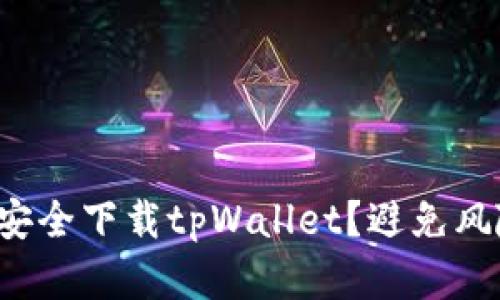 安卓用户如何安全下载tpWallet？避免风险的实用技巧！