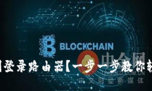 如何顺利登录路由器？一步一步教你轻松上手！