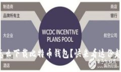 想知道怎么下载比特币钱