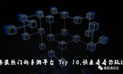 2021年最热门的手游平台