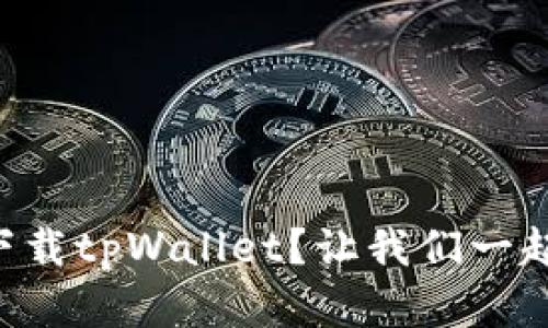 为什么我无法下载tpWallet？让我们一起解决这烦恼吧！
