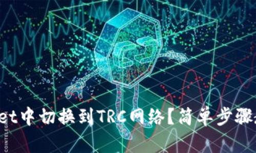如何在tpWallet中切换到TRC网络？简单步骤教你玩转加密！