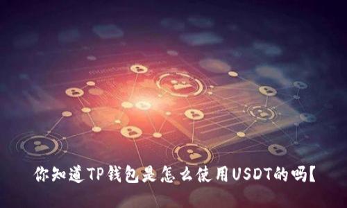你知道TP钱包是怎么使用USDT的吗？