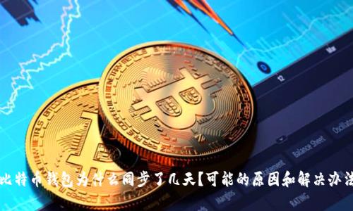 我的比特币钱包为什么同步了几天？可能的原因和解决办法解析