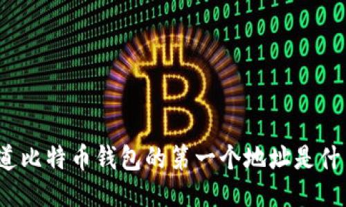 你知道比特币钱包的第一个地址是什么吗？