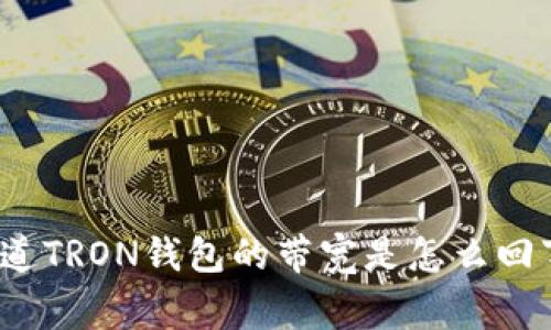 你知道TRON钱包的带宽是怎么回事吗？