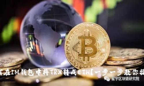 如何在IM钱包中将TRX转成ETH？一步一步教你操作！