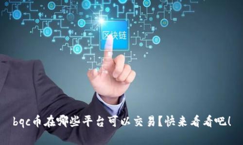 bqc币在哪些平台可以交易？快来看看吧！