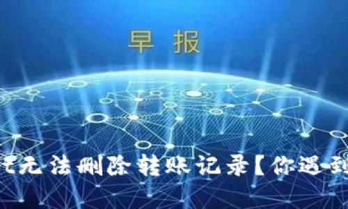 为什么tpWallet无法删除转账记录？你遇到这个问题了吗？