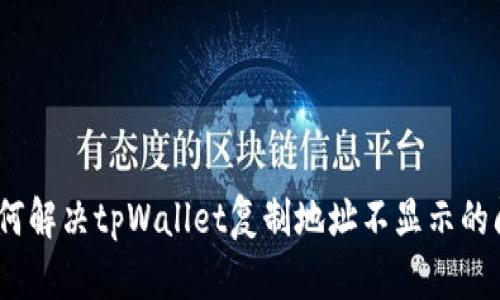 : 如何解决tpWallet复制地址不显示的问题？