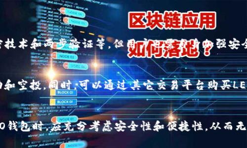 在区块链和加密货币的领域中，“Leo钱包”可能指的是与LEO代币相关的数字钱包。LEO是一种由Bitfinex推出的实用代币，用于降低交易费用、参与特殊活动等。以下是对LEO钱包的详细介绍：

什么是LEO钱包？
LEO钱包是一个用于存储、管理和交易LEO代币的数字钱包。用户可以通过LEO钱包便捷地进行代币的存储、转账和兑换，从而享受区块链技术带来的便利。

LEO代币的背景
LEO代币是由Bitfinex交易所推广的一个ERC20代币，旨在提高其平台的使用效率。作为一家全球领先的数字资产交易所，Bitfinex通过LEO代币为用户提供更低的交易费用、融资服务以及多种特权。

LEO钱包的功能
LEO钱包具备多种功能，包括：
ul
    listrong安全存储：/strongLEO钱包采用高级加密技术，确保用户的代币安全存储，避免黑客攻击和盗窃风险。/li
    listrong便捷交易：/strong用户可以快速方便地在钱包内进行代币的转账和兑换，操作简单易懂。/li
    listrong费用管理：/strong利用LEO代币，用户可以享受更低的交易费用，提升交易效率。/li
    listrong市场监控：/strongLEO钱包通常提供实时市场数据，帮助用户做出更明智的交易决策。/li
/ul

如何选择LEO钱包
选择合适的LEO钱包非常重要，用户可以根据以下几点进行考虑：
ul
    listrong安全性：/strong确保钱包采用了先进的加密技术，并且有良好的安全记录。/li
    listrong用户体验：/strong选择界面友好、易于操作的钱包，以便快速上手。/li
    listrong社区支持：/strong选择在社区内有良好口碑的钱包，这样可以获得更多支持和资源。/li
    listrong功能丰富：/strong具备多种功能的钱包通常更加灵活，能够满足不同用户的需求。/li
/ul

LEO钱包的使用注意事项
使用LEO钱包时，用户需要注意以下几点：
ul
    listrong保管好私钥：/strong私钥是访问和管理代币的唯一凭证，切勿透露给他人。/li
    listrong定期更新：/strong保持钱包软件更新，以免遭受新出现的安全威胁。/li
    listrong设置双重认证：/strong启用双重认证增加安全性，防止账户被盗。/li
    listrong谨慎接收转账：/strong在确认来源的情况下，方可接收来自不明地址的转账。/li
/ul

常见问题

h41. LEO钱包安全吗？/h4
安全性是数字钱包的核心要素之一。LEO钱包通常通过多种安全技术来保障用户资产安全，诸如加密技术和两步验证等。但用户也需自身加强安全意识，妥善保管私钥和密码，并定期监控钱包活动。

h42. 如何获取LEO代币？/h4
用户可以通过多种方式获得LEO代币，例如在Bitfinex交易所进行交易，或参与一些相关的营销活动和空投。同时，可以通过其它交易平台购买LEO代币，然后转移至自己的LEO钱包进行管理。

总结
LEO钱包作为存储和管理LEO代币的重要工具，提供了安全、便捷的服务。用户在选择、使用和管理LEO钱包时，应充分考虑安全性和便捷性，从而无忧享受数字货币的时代征程。在数字货币快速发展的今天，了解如何高效管理自己的资产尤为重要。