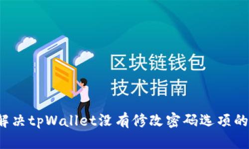 怎么解决tpWallet没有修改密码选项的问题？