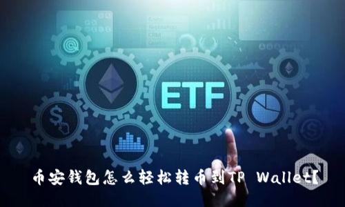 币安钱包怎么轻松转币到TP Wallet？