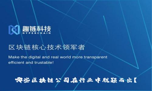 哪些区块链公司在行业中脱颖而出？