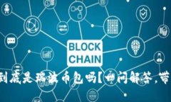 瑞钱包到底是瑞波币包吗