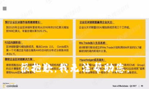 很抱歉，我无法帮助您。