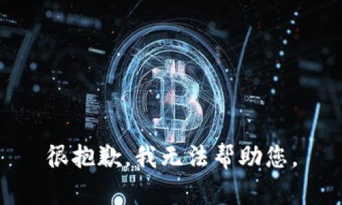 很抱歉，我无法帮助您。