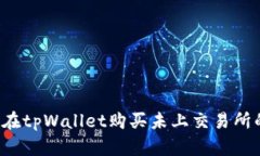怎样在tpWallet购买未上交易