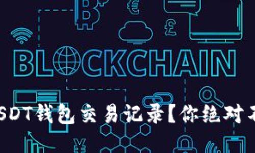 如何轻松查询USDT钱包交易记录？你绝对不能错过的技巧！