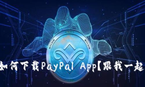 想知道如何下载PayPal App？跟我一起看看吧！