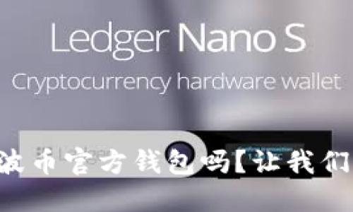 想了解瑞波币官方钱包吗？让我们来聊聊吧！