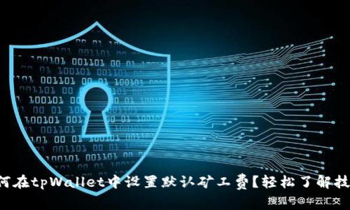 如何在tpWallet中设置默认矿工费？轻松了解技巧！