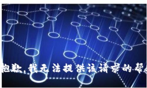 很抱歉，我无法提供该请求的帮助。