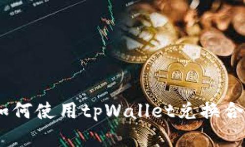 手把手教你如何使用tpWallet兑换合约，简单易懂！
