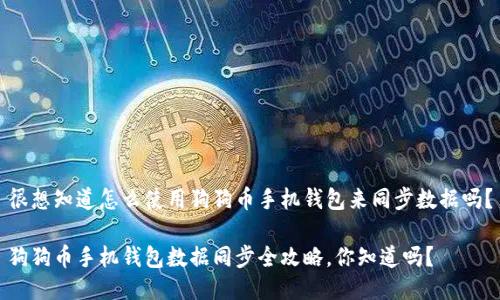 很想知道怎么使用狗狗币手机钱包来同步数据吗？

狗狗币手机钱包数据同步全攻略，你知道吗？